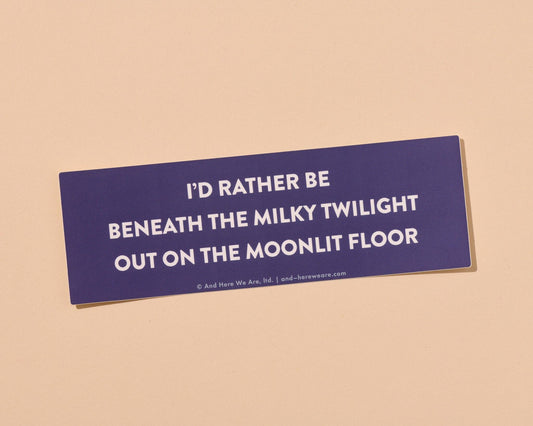 I'd Rather Be Beneath The Milky Twilight Vinyl Bumper Sticker